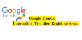 Google Trends: İnternetteki Trendleri Keşfetme Aracı